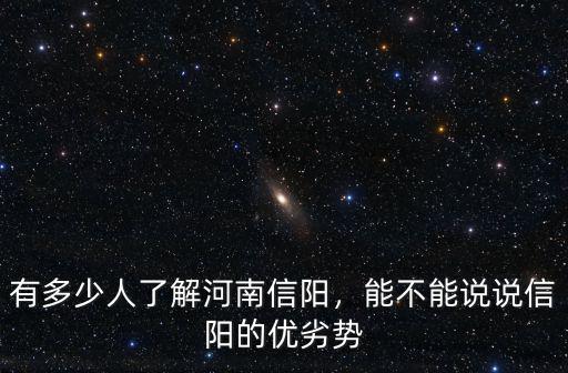 有多少人了解河南信陽，能不能說說信陽的優劣勢