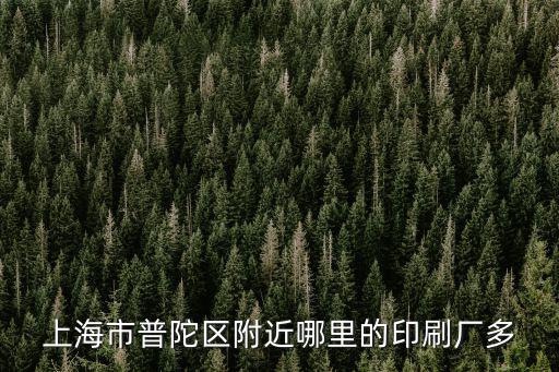 上海市普陀區附近哪里的印刷廠多