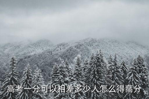 高考一分可以相差多少人怎么得高分