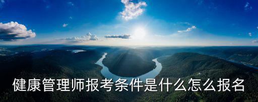 健康管理師報(bào)考條件是什么怎么報(bào)名