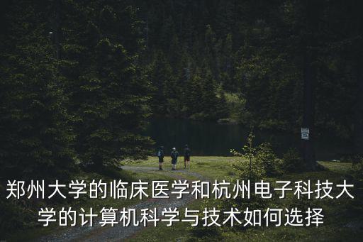 鄭州大學的臨床醫學和杭州電子科技大學的計算機科學與技術如何選擇