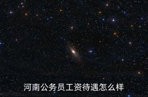 河南公務員工資待遇怎么樣
