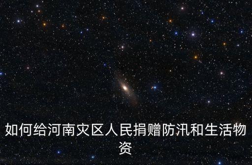 如何給河南災區人民捐贈防汛和生活物資