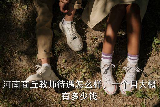 河南商丘教師待遇怎么樣，一個月大概有多少錢