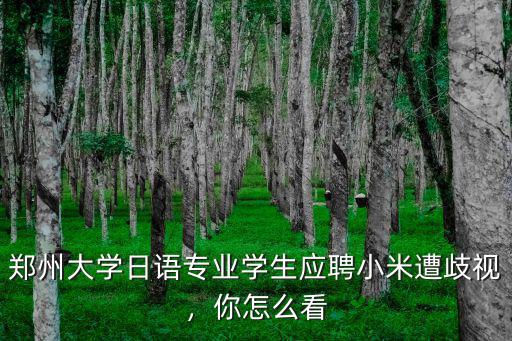 鄭州大學(xué)日語專業(yè)學(xué)生應(yīng)聘小米遭歧視，你怎么看