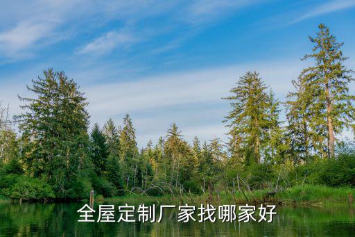 開封全屋定制廠家怎么找,全屋定制廠家找哪家好