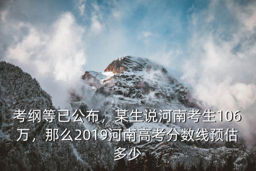 考綱等已公布，某生說河南考生106萬，那么2019河南高考分數線預估多少