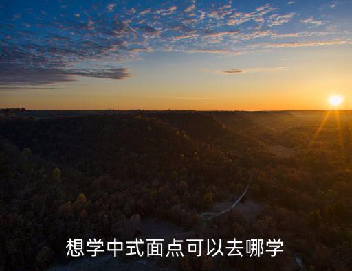 想學(xué)中式面點(diǎn)可以去哪學(xué)