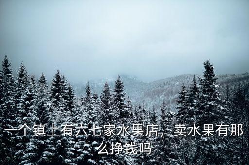 一個(gè)鎮(zhèn)上有六七家水果店，賣(mài)水果有那么掙錢(qián)嗎