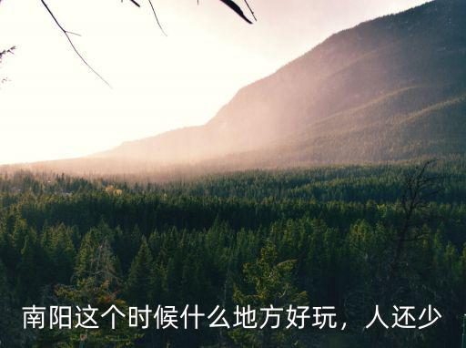 南陽(yáng)這個(gè)時(shí)候什么地方好玩，人還少