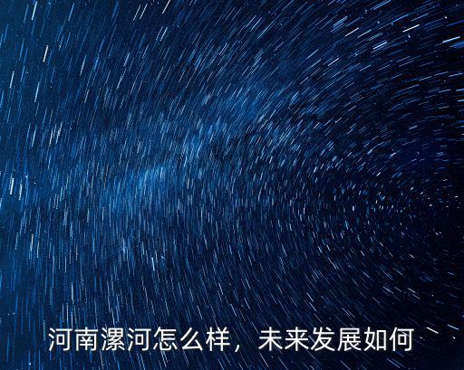 河南漯河怎么樣，未來發(fā)展如何