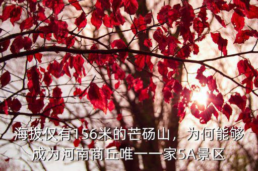 海拔僅有156米的芒碭山，為何能夠成為河南商丘唯一一家5A景區