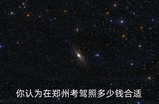 鄭州駕校報(bào)名需要多少錢,在鄭州學(xué)個(gè)駕照需要多少錢