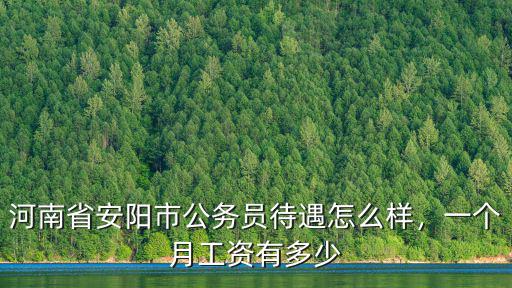 河南省安陽市公務員待遇怎么樣，一個月工資有多少