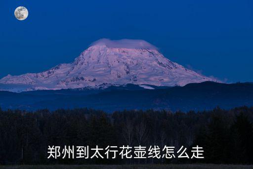 鄭州到太行花壺線怎么走