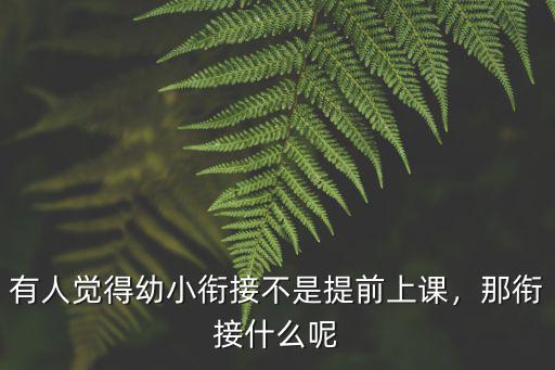 有人覺(jué)得幼小銜接不是提前上課，那銜接什么呢