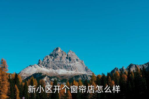 新小區開個窗簾店怎么樣