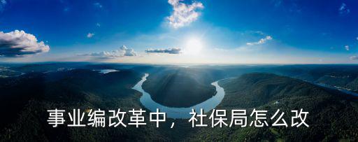 事業編改革中，社保局怎么改