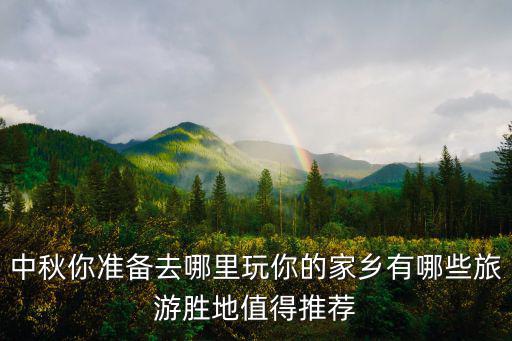 中秋你準備去哪里玩你的家鄉有哪些旅游勝地值得推薦