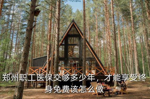 鄭州職工醫保交夠多少年，才能享受終身免費該怎么做