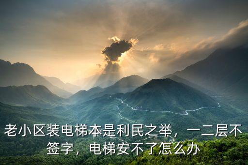 老小區裝電梯本是利民之舉，一二層不簽字，電梯安不了怎么辦