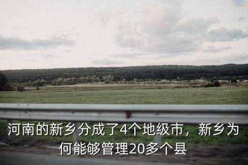 河南的新鄉分成了4個地級市，新鄉為何能夠管理20多個縣