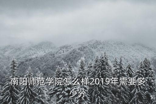 南陽師范學(xué)院怎么樣2019年需要多少分