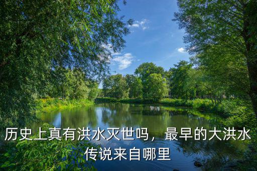 歷史上真有洪水滅世嗎，最早的大洪水傳說來自哪里