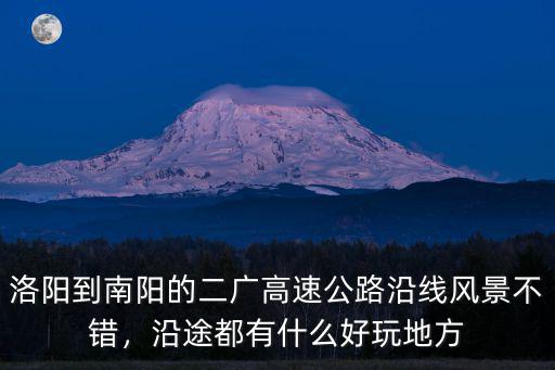 洛陽到南陽的二廣高速公路沿線風景不錯，沿途都有什么好玩地方