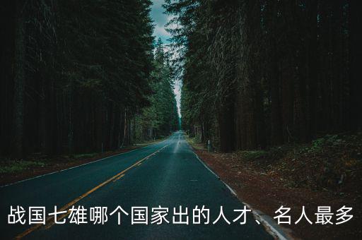 戰(zhàn)國七雄哪個國家出的人才、名人最多