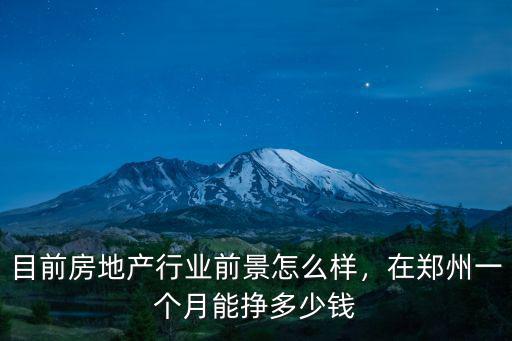 目前房地產(chǎn)行業(yè)前景怎么樣，在鄭州一個月能掙多少錢