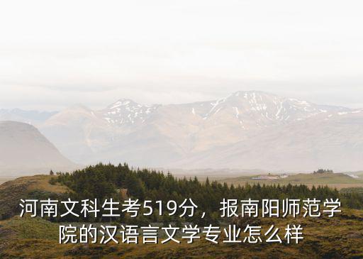 河南文科生考519分，報南陽師范學院的漢語言文學專業怎么樣