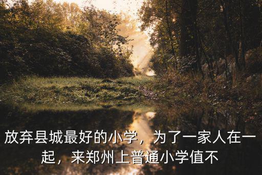 放棄縣城最好的小學，為了一家人在一起，來鄭州上普通小學值不