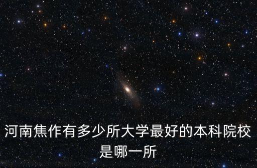 河南焦作有多少所大學最好的本科院校是哪一所