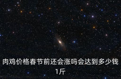 肉雞價(jià)格春節(jié)前還會(huì)漲嗎會(huì)達(dá)到多少錢(qián)1斤