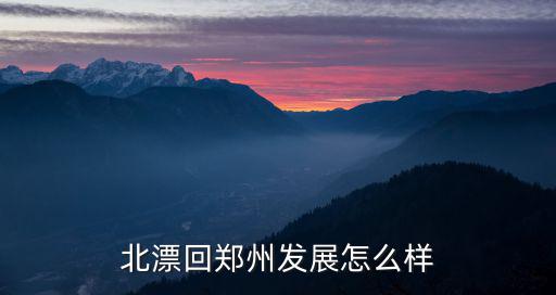 鄭州發(fā)展錢哪里來,北漂回鄭州發(fā)展怎么樣