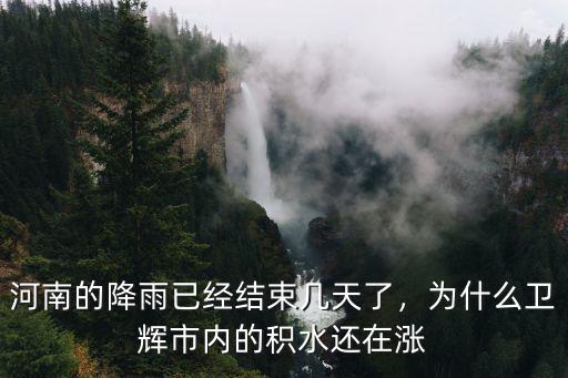 河南的降雨已經(jīng)結(jié)束幾天了，為什么衛(wèi)輝市內(nèi)的積水還在漲