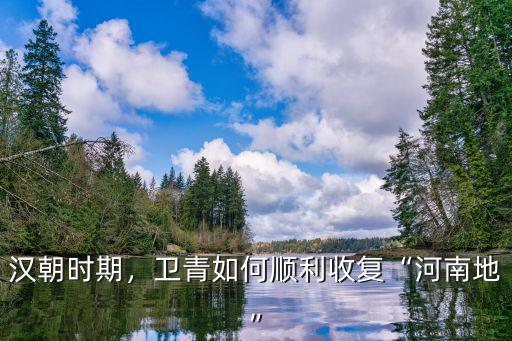 漢朝時期，衛青如何順利收復“河南地”
