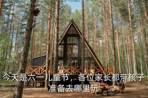 今天是六一兒童節，各位家長都帶孩子準備去哪里玩
