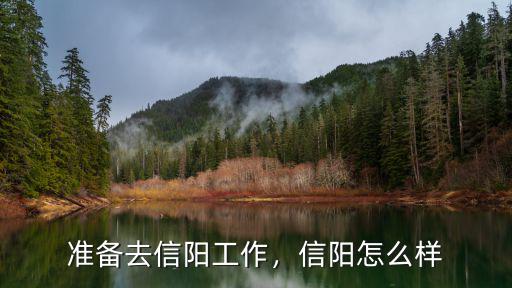 準(zhǔn)備去信陽(yáng)工作，信陽(yáng)怎么樣