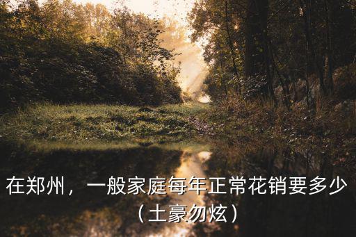 鄭州中產一般多少,一般家庭每年正常花銷要多少