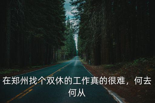 在鄭州找個雙休的工作真的很難，何去何從