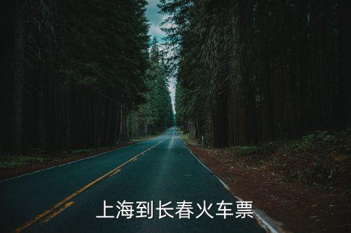 上海到長(zhǎng)春，上海到長(zhǎng)春火車票