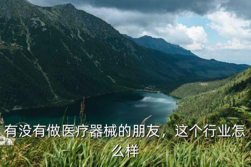 河南邁瑞醫(yī)療器械待遇怎么樣,醫(yī)療器械行業(yè)發(fā)展前景怎么樣