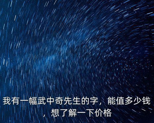 我有一幅武中奇先生的字，能值多少錢，想了解一下價格