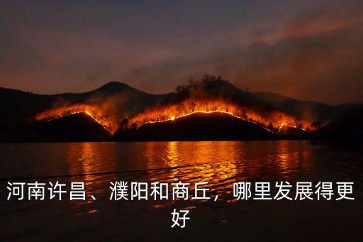 河南許昌、濮陽和商丘，哪里發展得更好