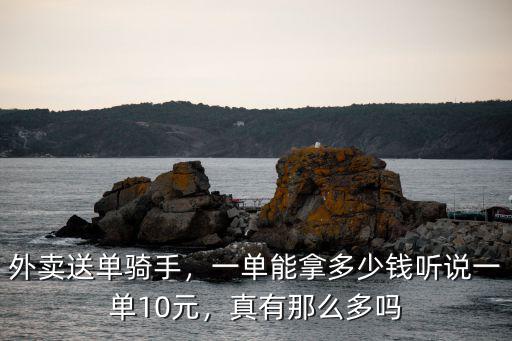 外賣送單騎手，一單能拿多少錢聽說一單10元，真有那么多嗎