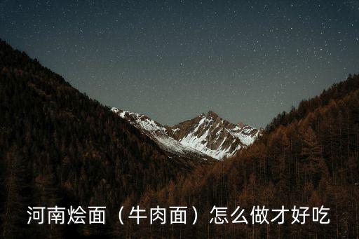 河南燴面（牛肉面）怎么做才好吃