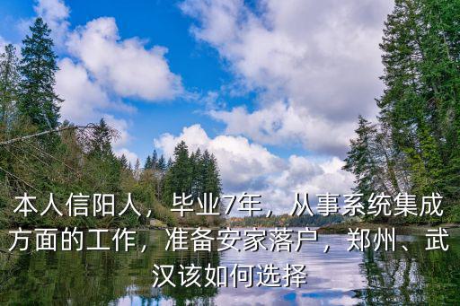 本人信陽人，畢業7年，從事系統集成方面的工作，準備安家落戶，鄭州、武漢該如何選擇