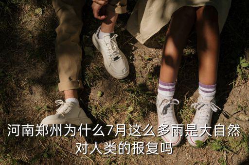 河南鄭州為什么7月這么多雨是大自然對(duì)人類(lèi)的報(bào)復(fù)嗎